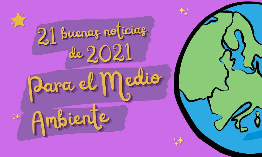 21 Buenas Noticias Sobre Medio Ambiente De 2021